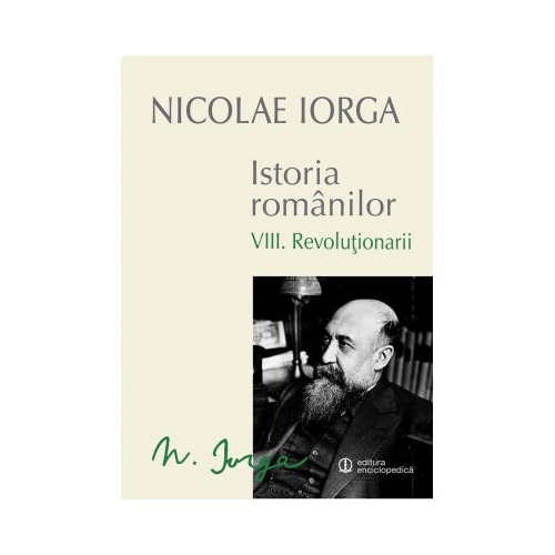 Istoria Romanilor Vol. VIII - Revolutionarii (Nicolae Iorga)
