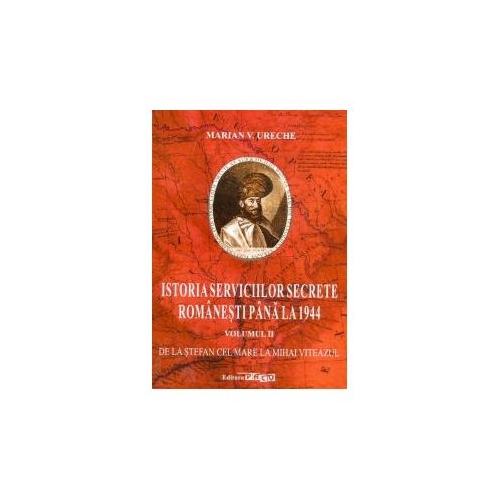 Istoria serviciilor secrete romanesti pana la 1944. Volumul 2. De la Stefan cel Mare la Mihai Viteazul - Marian V. Ureche