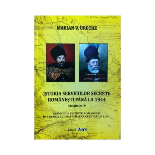 Istoria serviciilor secrete romanesti pana la 1944. Volumul 5. Serviciile secrete romanesti in vremea lui Matei Basarab si Vasile Lupu - Marian V. Ureche