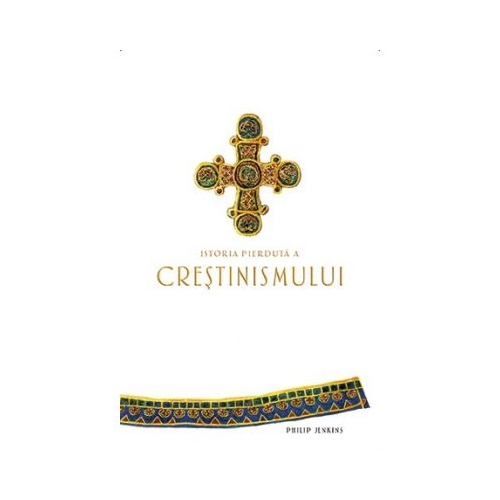Istoria pierduta a crestinismului. Colectia savoir-vivre - Philip Jenkins
