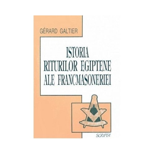 Istoria riturilor egiptene ale francmasoneriei - Gerard Galtier