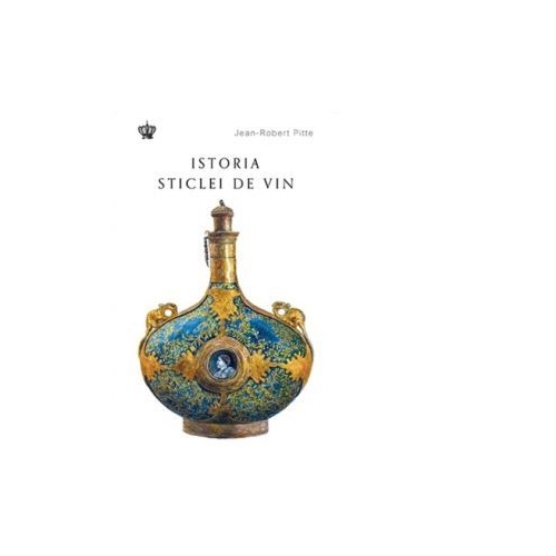 Istoria sticlei de vin. Colectia in vino veritas - Jean-Robert Pitte
