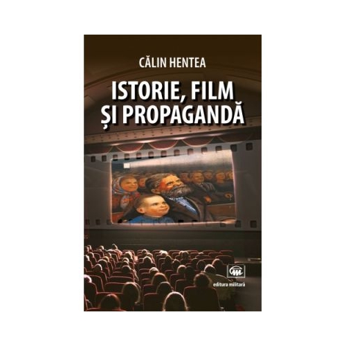 Istorie, film si propaganda - Calin Hentea