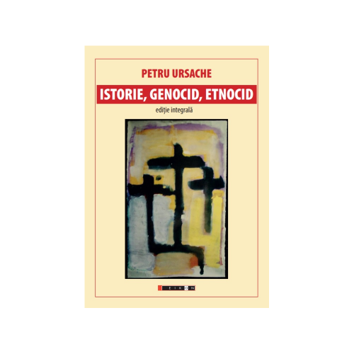 Istorie, genocid, etnocid. Editie integrala - Petru Ursache