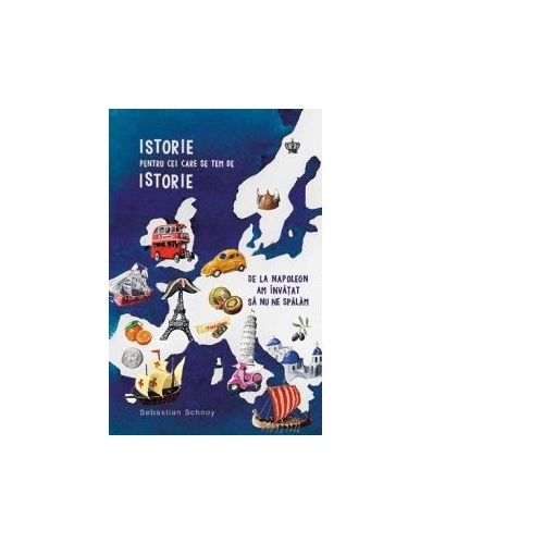 Istorie pentru cei care se tem de istorie. De la Napoleon am invatat sa nu ne spalam - Sebastian Schnoy