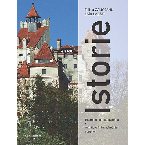 Istorie pentru examenul de bacalaureat si admitere in invatamantul superior - Liviu Lazar, Felicia Galiceanu