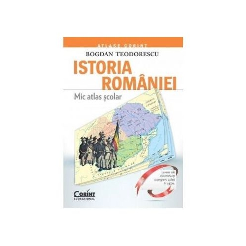 Mic atlas scolar. Istoria Romaniei - Bogdan Teodorescu Altele Corint