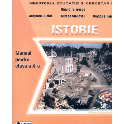Istorie, manual clasa a X-a - Dinu C. Giurescu (coord.), Anisoara Budici, Mircea Stanescu, Editura Sigma, Manuale Istorie Clasa 10