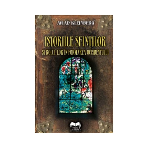 Istoriile sfintilor si rolul lor in formarea Occidentului - Aviad Kleinberg