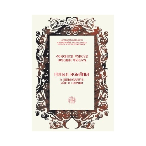 Italia-Romania. O bibliografie cat o istorie - Serban Turcus, Veronica Turcus