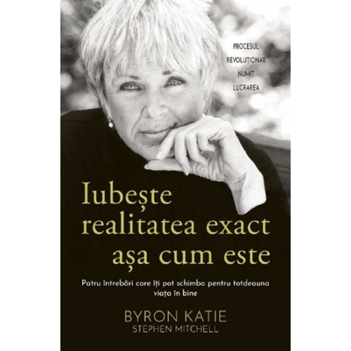 Iubeste realitatea exact asa cum este - Byron Katie Stephen Mitchell