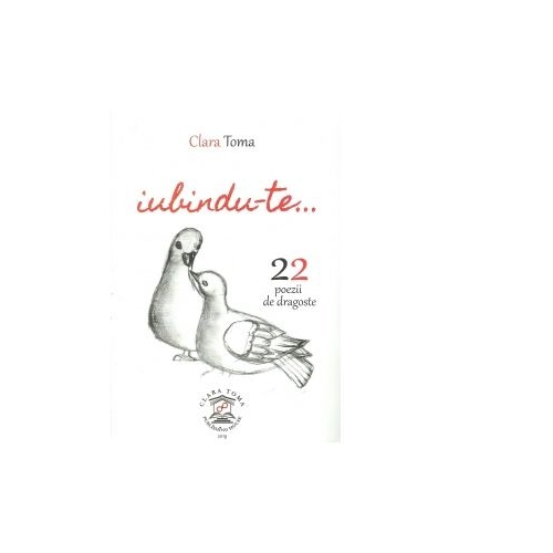 Iubindu-te. 22 de poezii de dragoste - Clara Toma