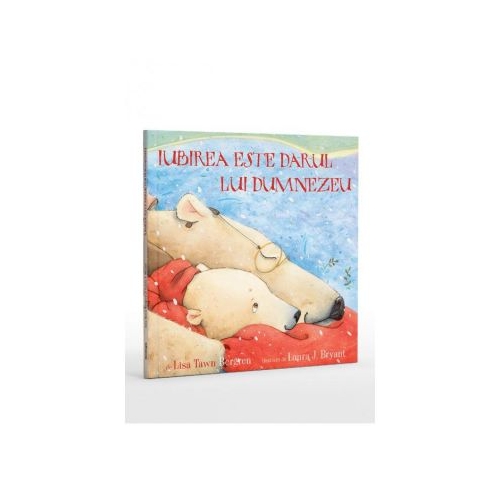 Iubirea este darul lui Dumnezeu (Lisa Tawn Bergren)