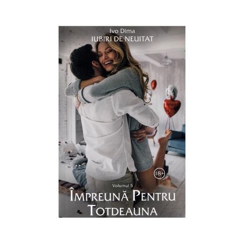 Iubiri de neuitat. Volumul 5. Impreuna pentru totdeauna - Ivo Dima