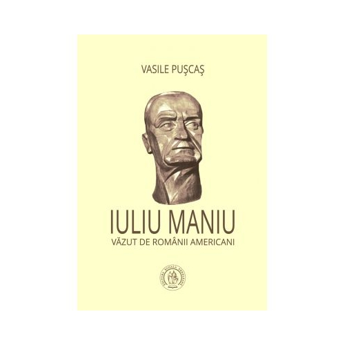Iuliu Maniu vazut de romanii americani - Vasile Puscas