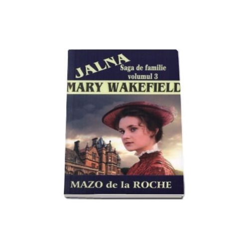 Jalna, volumul III. Mary Wakefield - Mazo de la Roche