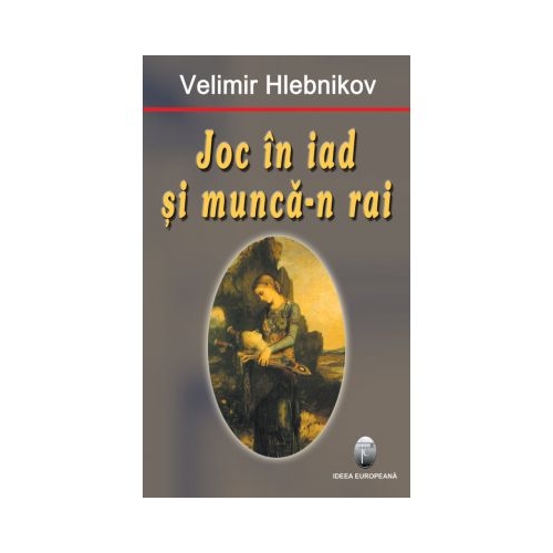 Joc in iad si munca-n rai - Velimir Hlebnikov
