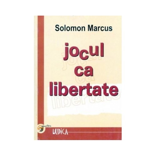 Jocul ca libertate - Solomon Marcus