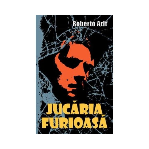 Jucaria furioasa - Roberto Arlt