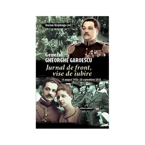 Jurnal de front, vise de iubire (14 august 1916–28 septembrie 1918) - General Gheorghe Garoescu