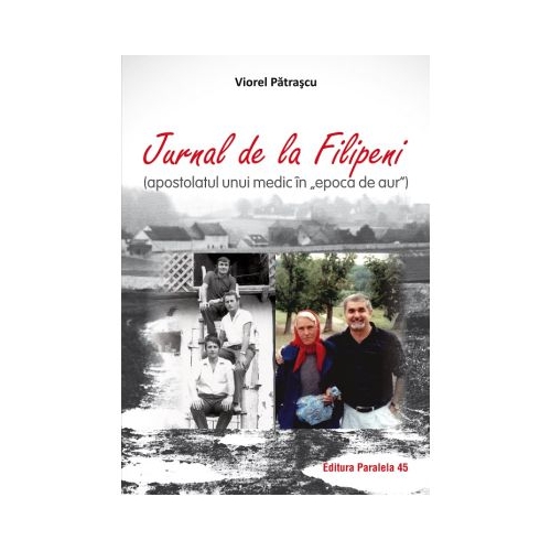 Jurnal de la Filipeni (apostolatul unui medic in „Epoca de Aur”) - Viorel Patrascu