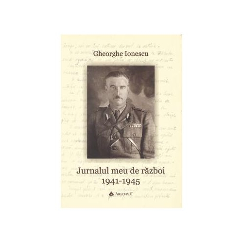 Jurnal de razboi (1941-1945) - Gheorghe N. Ionescu, Valentin Orga, Cosmin Budeanca, Cornel Jurju