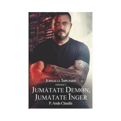 Jurnalul implinirii volumul 2. Jumatate demon, jumatate inger - Anda Claudia P.