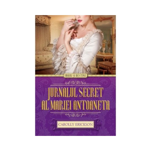 Jurnalul secret al Mariei Antoaneta - Carolly Erickson