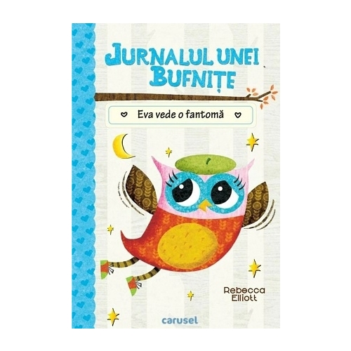 Jurnalul unei bufnite. Eva vede o fantoma - Rebecca Elliott, editura Carusel
