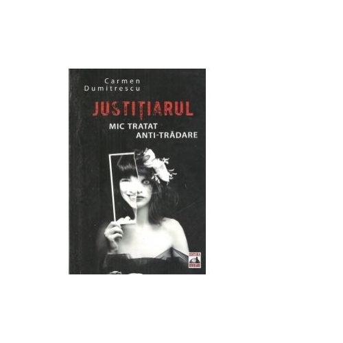 Justitiarul. Mic tratat anti-tradare - Carmen Dumitrescu