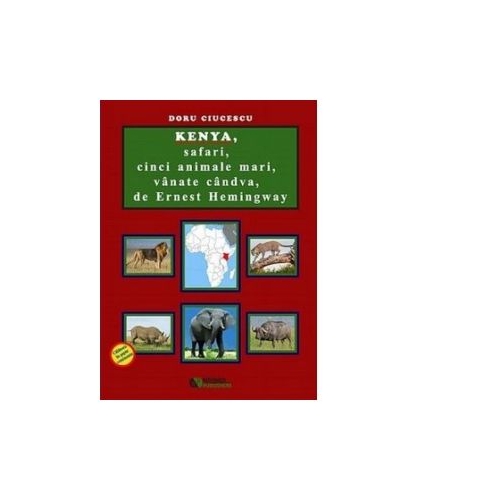 Kenya, safari, cinci animale mari, vanate candva, de Ernest Hemingway - Doru Ciucescu
