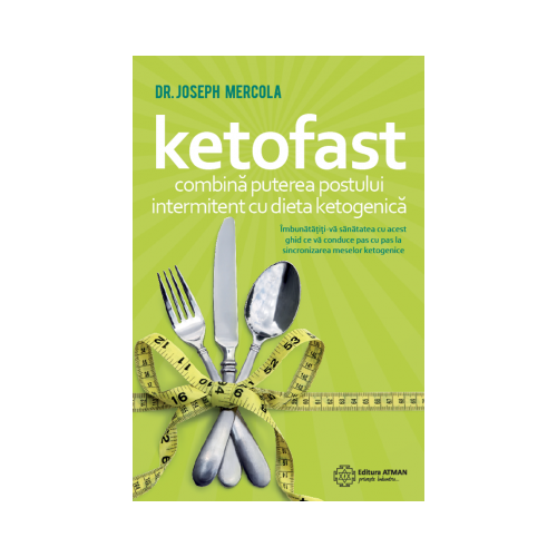 Ketofast. Combina puterea postului intermitent cu dieta ketogenica - Dr. Joseph Mercola