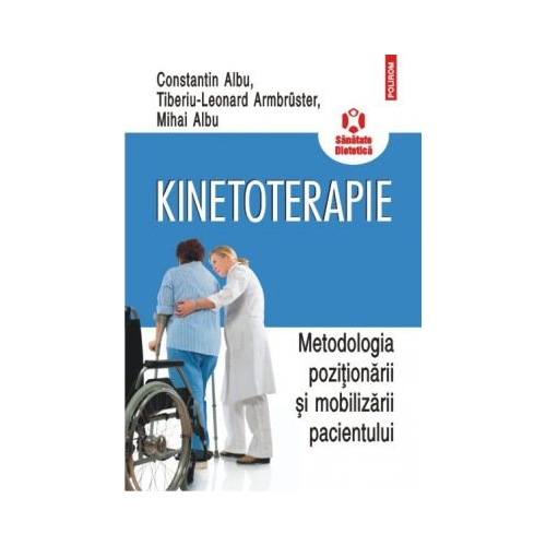 Kinetoterapie. Metodologia pozitionarii si mobilizarii pacientului - Constantin Albu, Mihai Albu