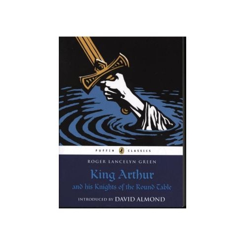 King Arthur and His Knights of the Round Table - Roger Lancelyn Green