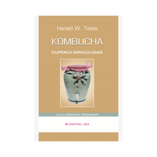 Kombucha. Ciuperca miraculoasa - Harald Tietze