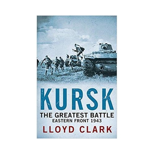 Kursk: The Greatest Battle - Lloyd Clark