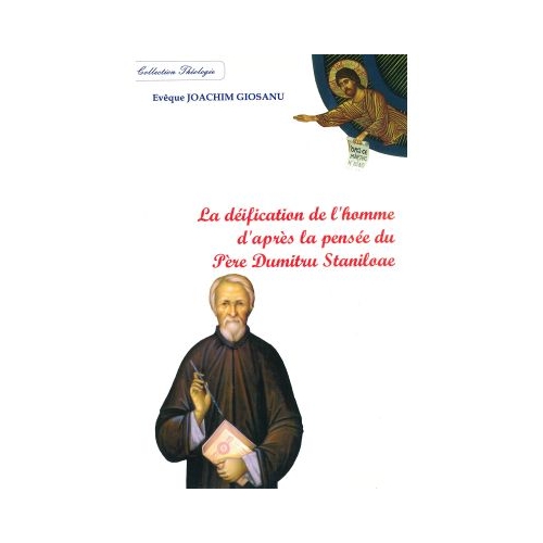 La déification de l’homme d’après la pensée du Père Dumitru Staniloae - Ioachim Giosanu
