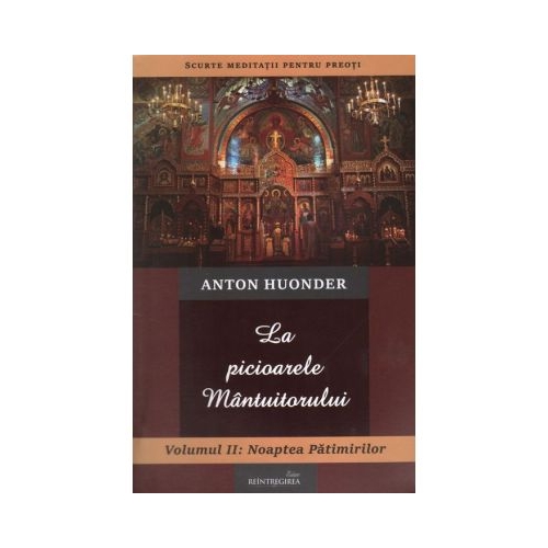 La picioarele Mantuitorului. Volumul 2. Noaptea Patimirilor - Anton Huonder