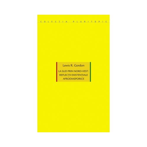 La sud prin nord-vest: reflectii existentiale afrodiasporice - Lewis R. Gordon