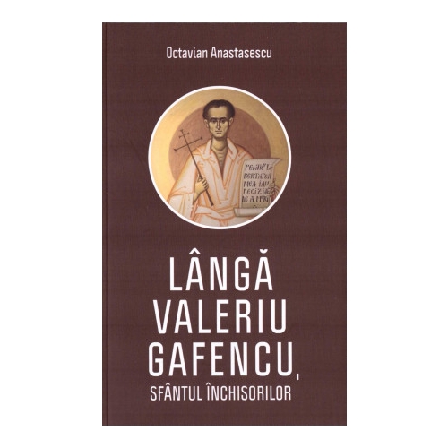 Langa Valeriu Gafencu Sfantul inchisorilor - Octavian Anastasescu