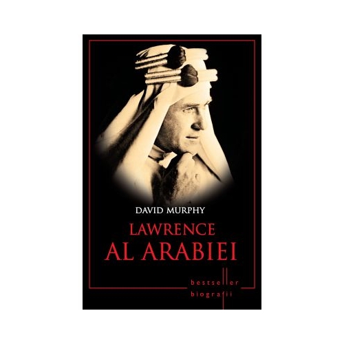 Lawrence al Arabiei. Bestseller. Biografii - David Murphy
