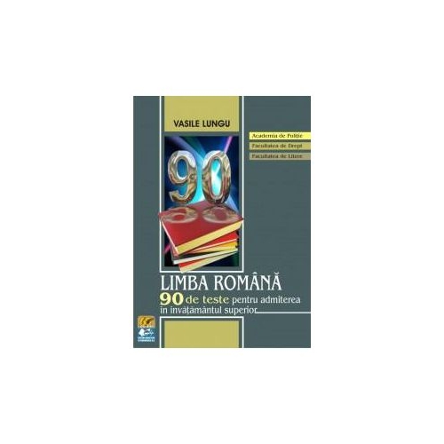 Limba romana - 90 de teste pentru admiterea in invatamantul superior Academia de Politie - Vasile Lungu