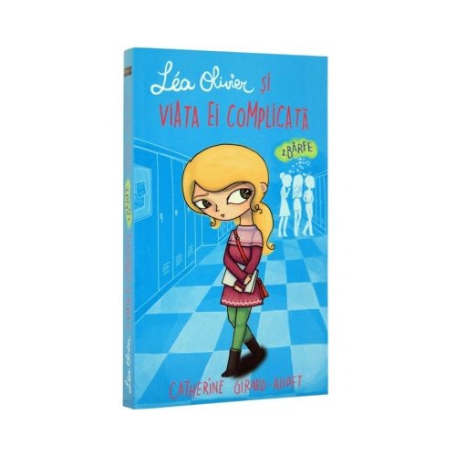 Lea Olivier si viata ei complicata, Volumul II. Barfe - Catherine Girard-Audet, editura Didactica Publishing House