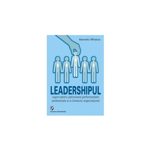 Leadershipul - suport pentru optimizarea performantelor profesionale si a climatului organizational