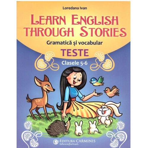 Learn English Through Stories. Gramatica si vocabular, teste pentru clasele V-VI (Loredana Ivan), editura Carminis