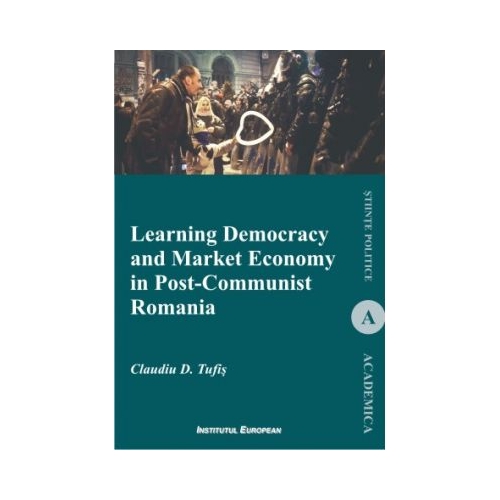 Learning Democracy And Market Economy In Post-Communist Romania - Claudiu D. Tufis