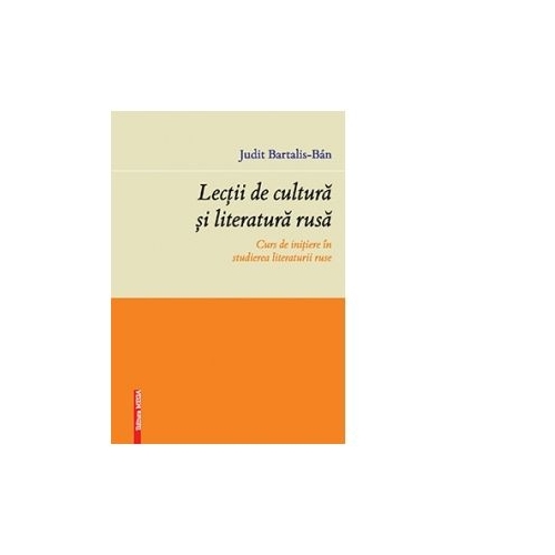 Lectii de cultura si literatura rusa. Curs de initiere in studierea literaturii ruse - Judit Bartalis-Ban, Ed. Mega, Bestseller