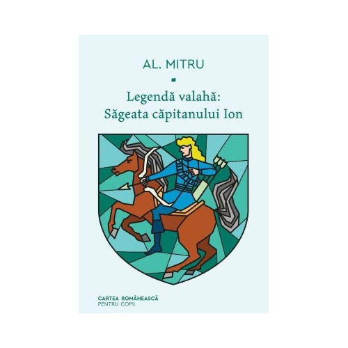 Legenda valaha. Sageata capitanului Ion. Volumul I - Alexandru Mitru
