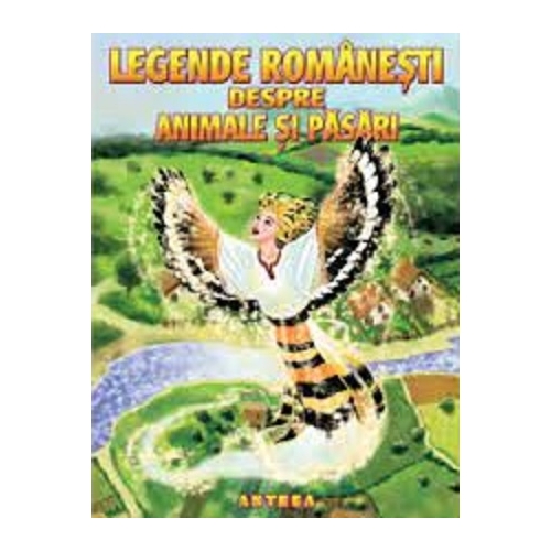 Legende romanesti despre animale si pasari, editura Anteea