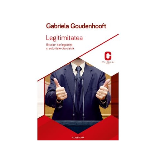 Legitimitatea. Ritualuri ale legalitatii si autoritate discursiva - Gabriela Goudenhooft